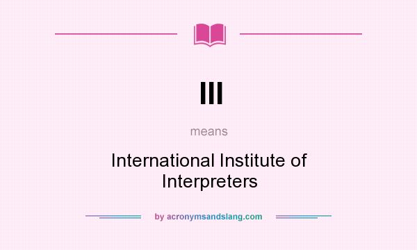 What does III mean? It stands for International Institute of Interpreters