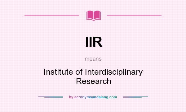 What does IIR mean? It stands for Institute of Interdisciplinary Research