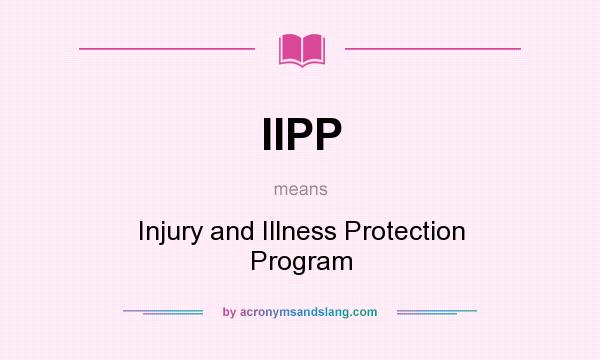 What does IIPP mean? It stands for Injury and Illness Protection Program