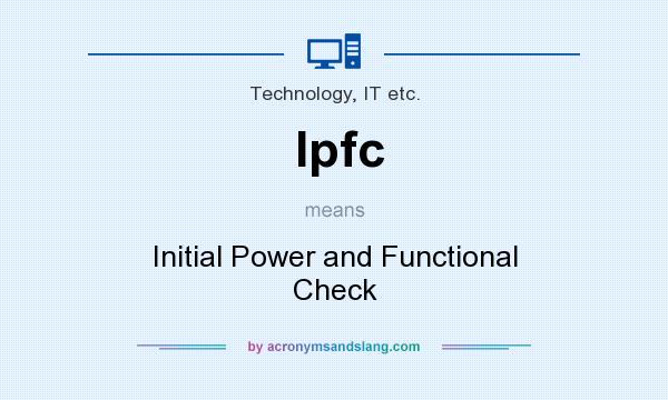 What does Ipfc mean? It stands for Initial Power and Functional Check