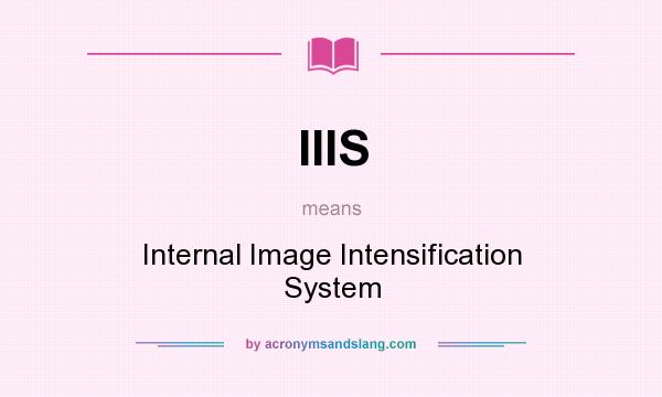 What does IIIS mean? It stands for Internal Image Intensification System