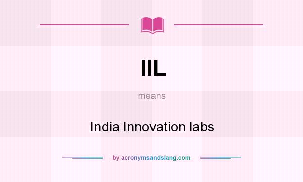 What does IIL mean? It stands for India Innovation labs