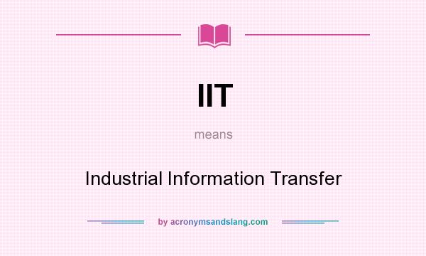 What does IIT mean? It stands for Industrial Information Transfer
