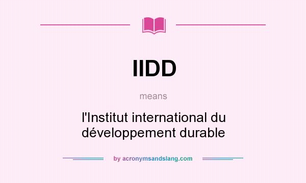 What does IIDD mean? It stands for l`Institut international du développement durable