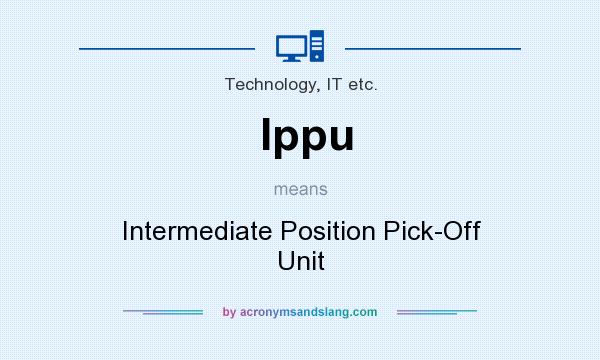 What does Ippu mean? It stands for Intermediate Position Pick-Off Unit