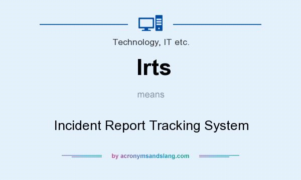 What does Irts mean? It stands for Incident Report Tracking System