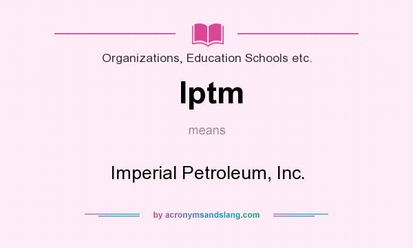 What does Iptm mean? It stands for Imperial Petroleum, Inc.