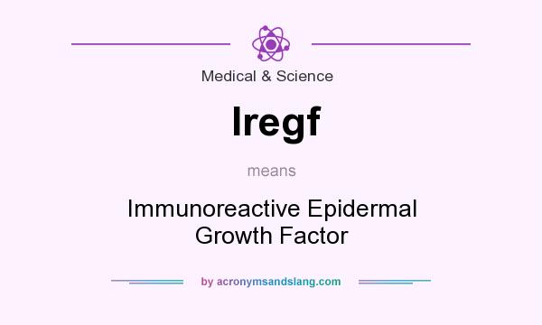 What does Iregf mean? It stands for Immunoreactive Epidermal Growth Factor