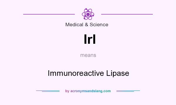 What does Irl mean? It stands for Immunoreactive Lipase