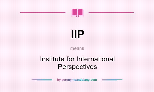 What does IIP mean? It stands for Institute for International Perspectives