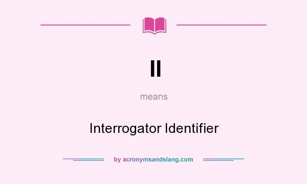What does II mean? It stands for Interrogator Identifier