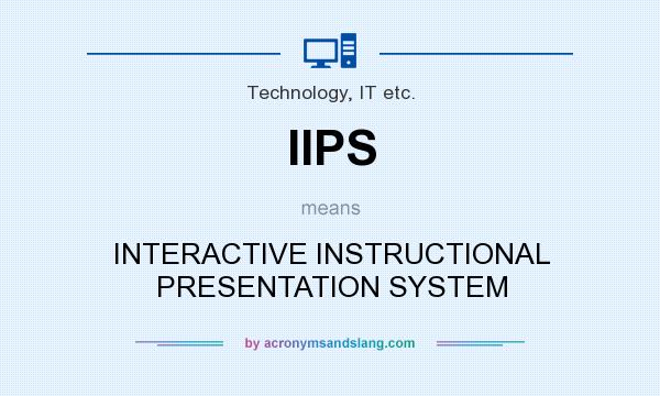 What does IIPS mean? It stands for INTERACTIVE INSTRUCTIONAL PRESENTATION SYSTEM