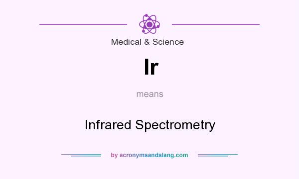 What does Ir mean? It stands for Infrared Spectrometry