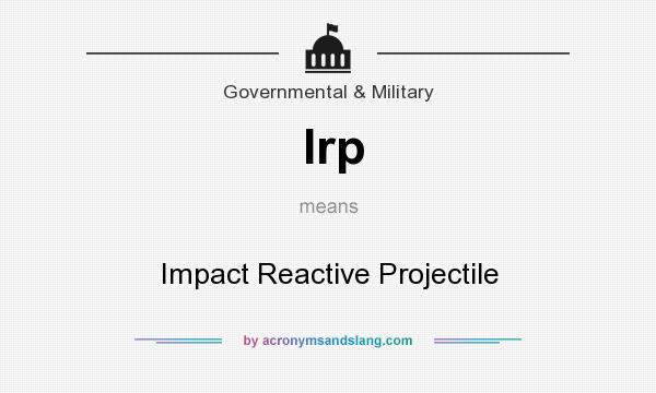 What does Irp mean? It stands for Impact Reactive Projectile