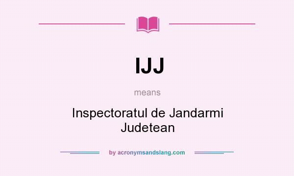 What does IJJ mean? It stands for Inspectoratul de Jandarmi Judetean
