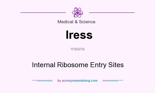 What does Iress mean? It stands for Internal Ribosome Entry Sites
