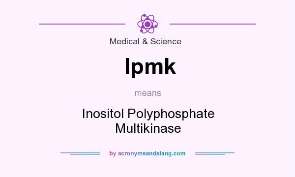 What does Ipmk mean? It stands for Inositol Polyphosphate Multikinase