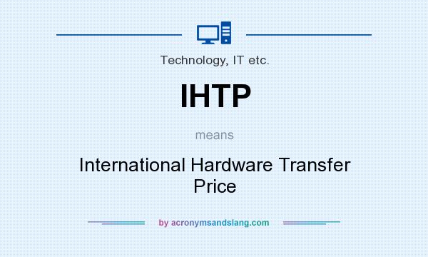 What does IHTP mean? It stands for International Hardware Transfer Price
