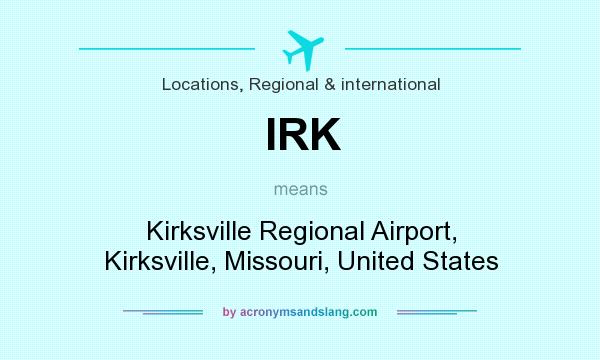 What does IRK mean? It stands for Kirksville Regional Airport, Kirksville, Missouri, United States