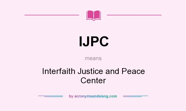 What does IJPC mean? It stands for Interfaith Justice and Peace Center