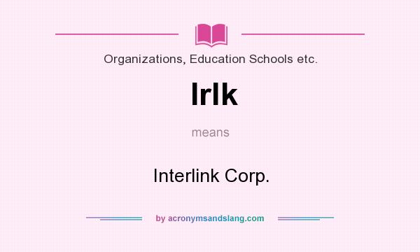 What does Irlk mean? It stands for Interlink Corp.