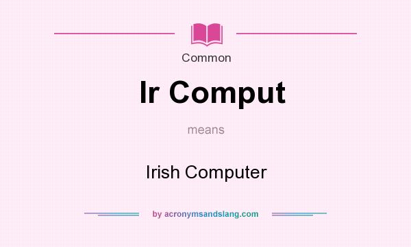 What does Ir Comput mean? It stands for Irish Computer