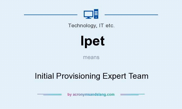 What does Ipet mean? It stands for Initial Provisioning Expert Team