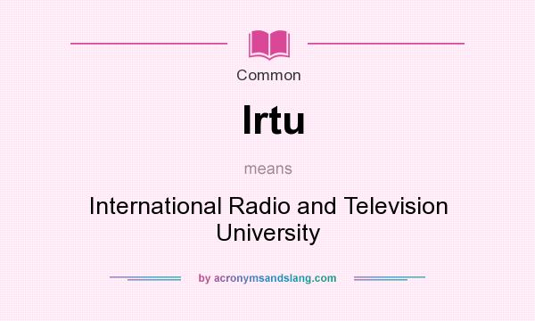 What does Irtu mean? It stands for International Radio and Television University