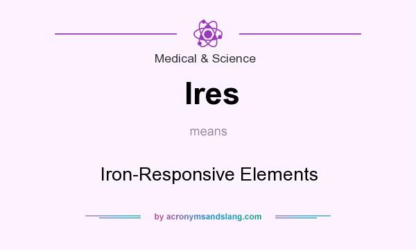 What does Ires mean? It stands for Iron-Responsive Elements
