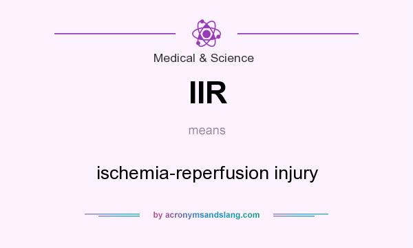 What does IIR mean? It stands for ischemia-reperfusion injury