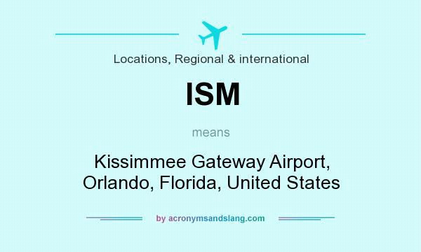What does ISM mean? It stands for Kissimmee Gateway Airport, Orlando, Florida, United States