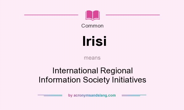 What does Irisi mean? It stands for International Regional Information Society Initiatives