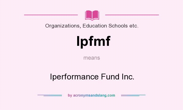 What does Ipfmf mean? It stands for Iperformance Fund Inc.