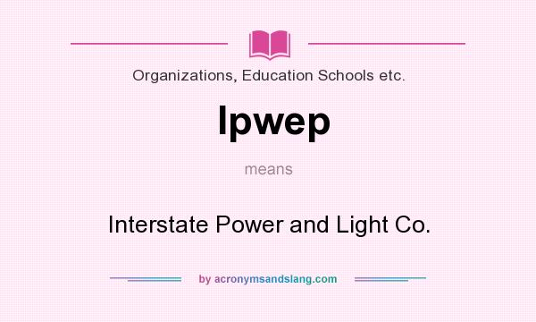 What does Ipwep mean? It stands for Interstate Power and Light Co.
