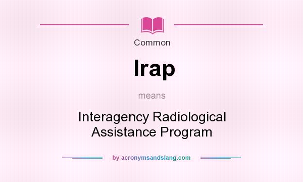 What does Irap mean? It stands for Interagency Radiological Assistance Program