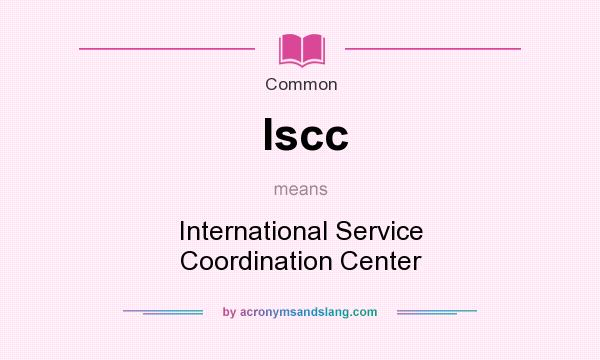 What does Iscc mean? It stands for International Service Coordination Center