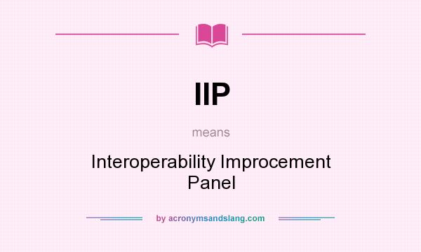 What does IIP mean? It stands for Interoperability Improcement Panel