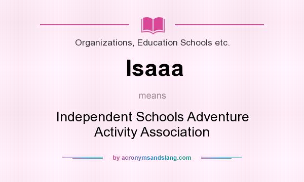 What does Isaaa mean? It stands for Independent Schools Adventure Activity Association