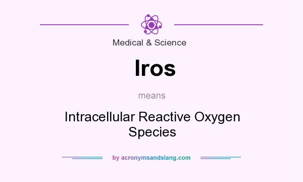 What does Iros mean? It stands for Intracellular Reactive Oxygen Species