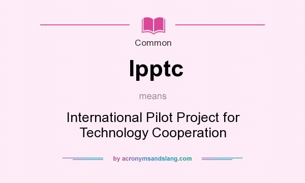 What does Ipptc mean? It stands for International Pilot Project for Technology Cooperation