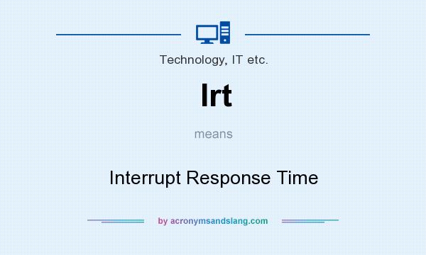 What does Irt mean? It stands for Interrupt Response Time