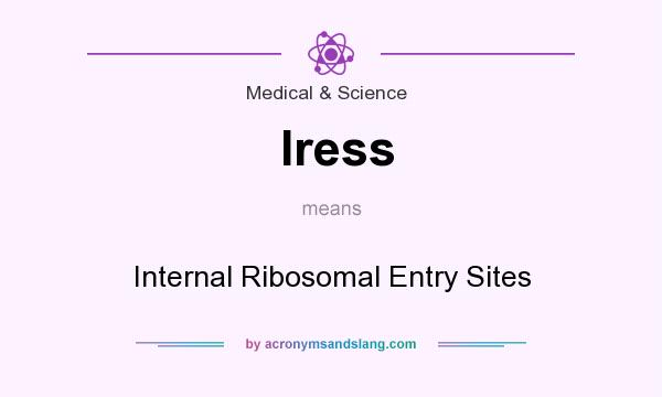 What does Iress mean? It stands for Internal Ribosomal Entry Sites
