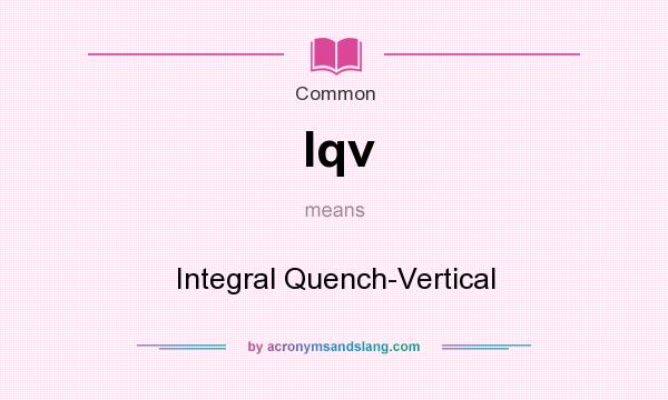 What does Iqv mean? It stands for Integral Quench-Vertical