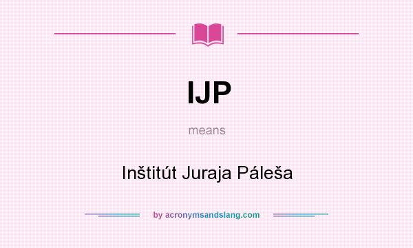 What does IJP mean? It stands for Inštitút Juraja Páleša