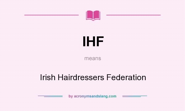 What does IHF mean? It stands for Irish Hairdressers Federation