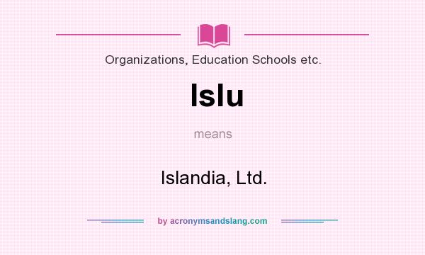What does Islu mean? It stands for Islandia, Ltd.