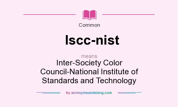 What does Iscc-nist mean? It stands for Inter-Society Color Council-National Institute of Standards and Technology