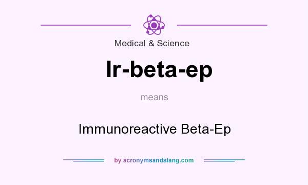 What does Ir-beta-ep mean? It stands for Immunoreactive Beta-Ep