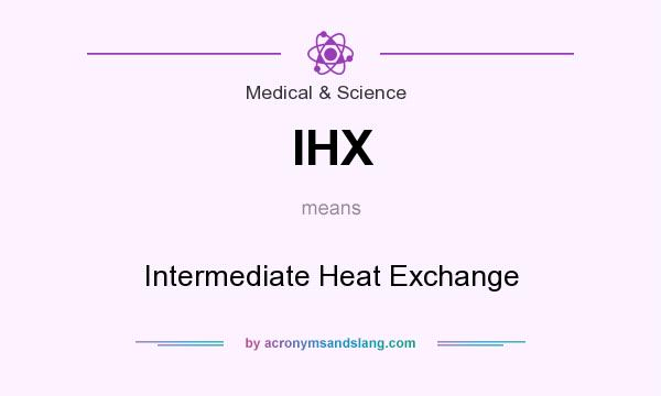 What does IHX mean? It stands for Intermediate Heat Exchange