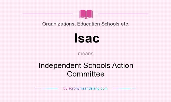 What does Isac mean? It stands for Independent Schools Action Committee